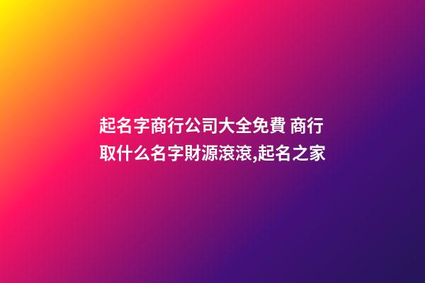 起名字商行公司大全免費 商行取什么名字財源滾滾,起名之家